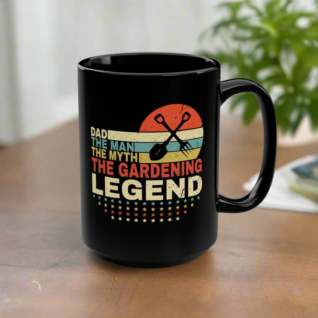 Dad The Man, The Myth, The Gardening Legend 15 oz Black Mug; Gardening Gift for Dad