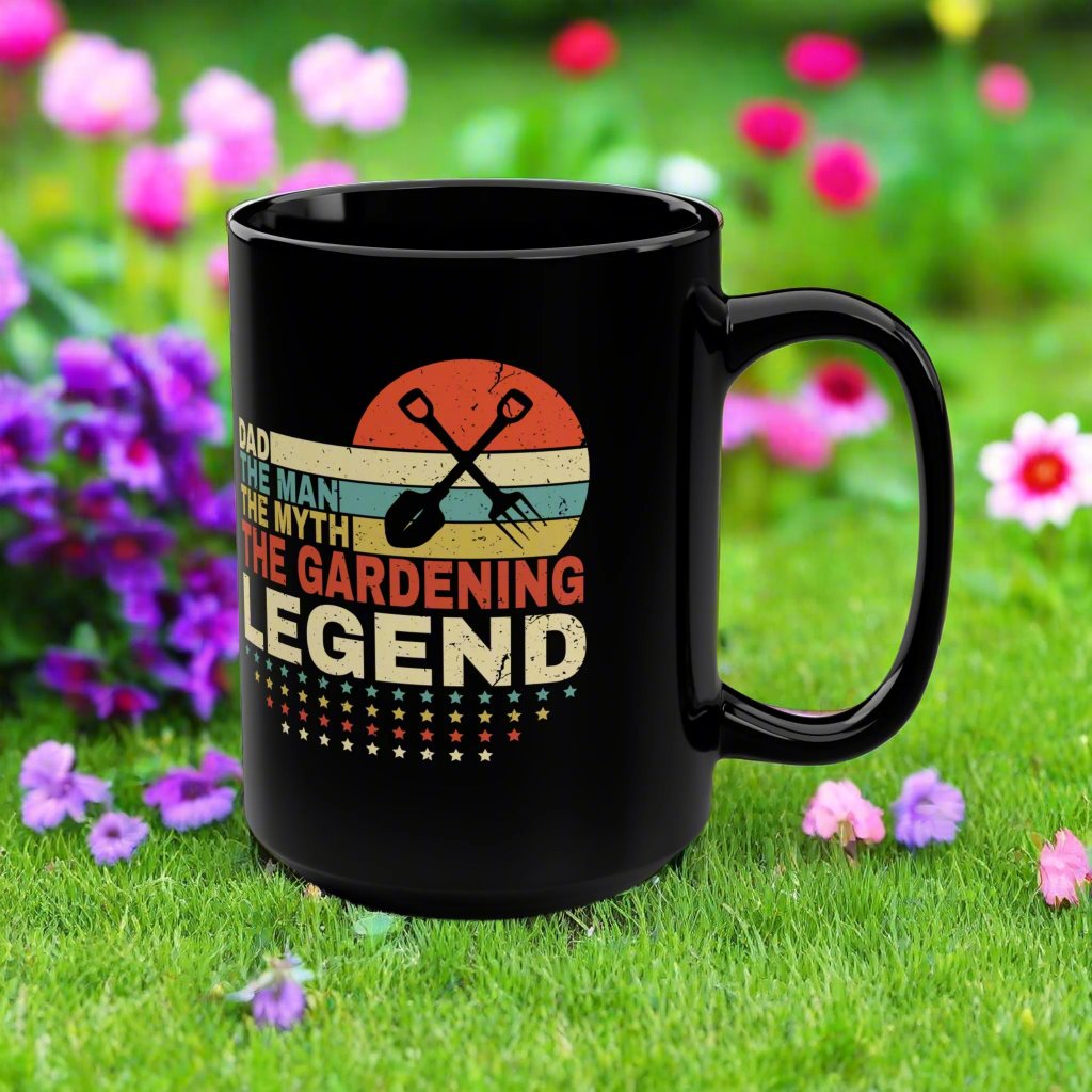 Dad The Man, The Myth, The Gardening Legend 15 oz Black Mug; Gardening Gift for Dad