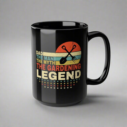 Dad The Man, The Myth, The Gardening Legend 15 oz Black Mug; Gardening Gift for Dad